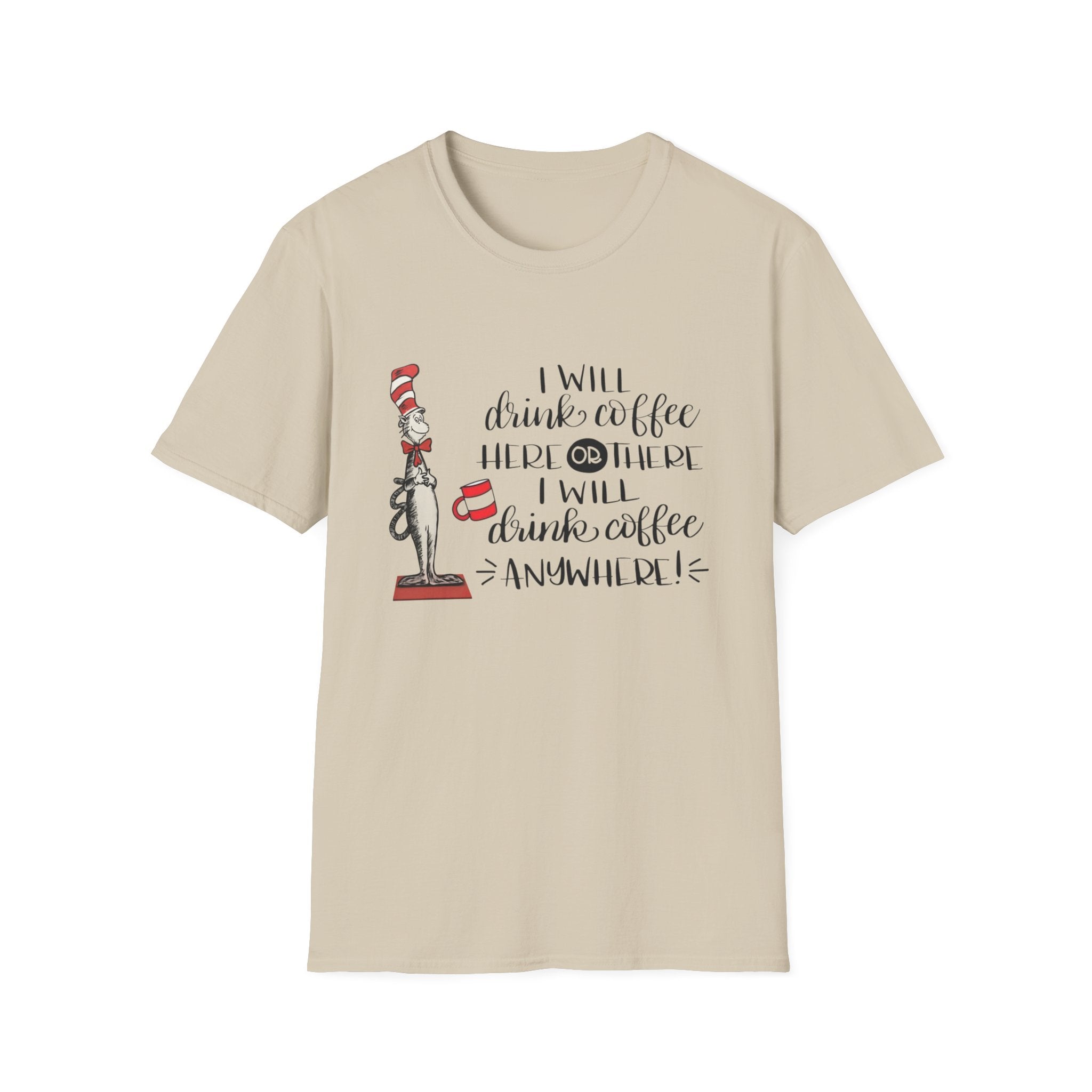 I Will Drink Coffee Here, There and Everywhere - Unisex Softstyle T-Shirt