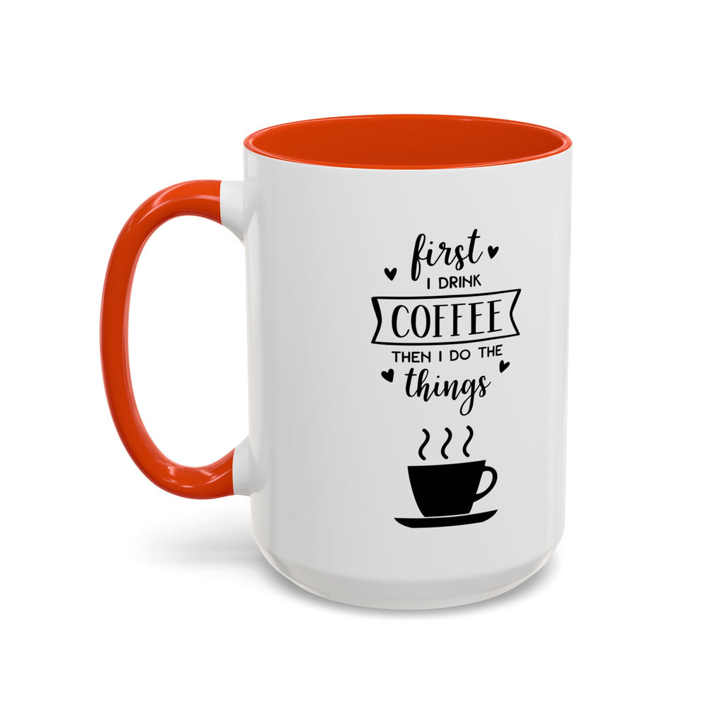 First Thing I Do is Coffee - Then I Do Things - White Ceramic Mug
