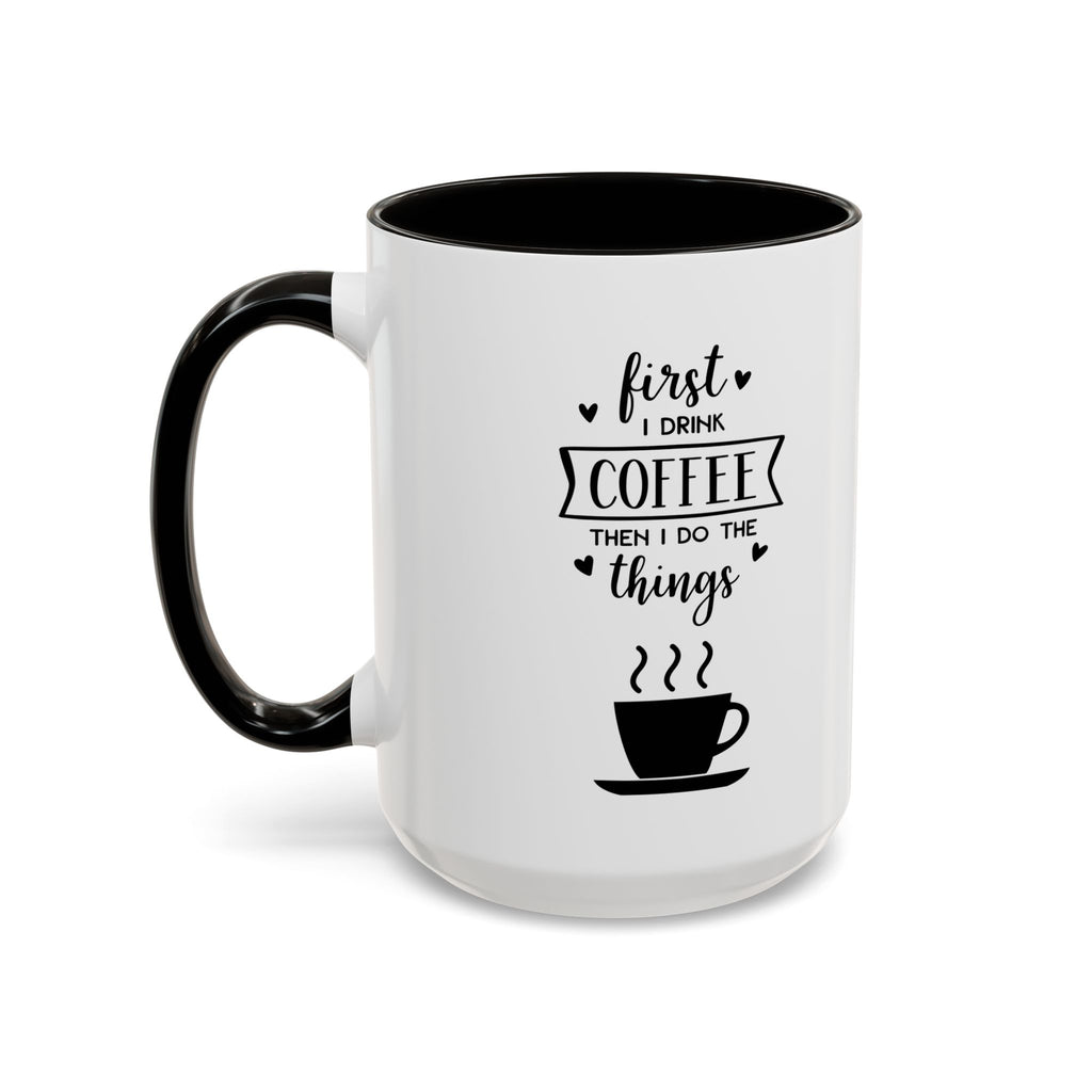 First Thing I Do is Coffee - Then I Do Things - White Ceramic Mug