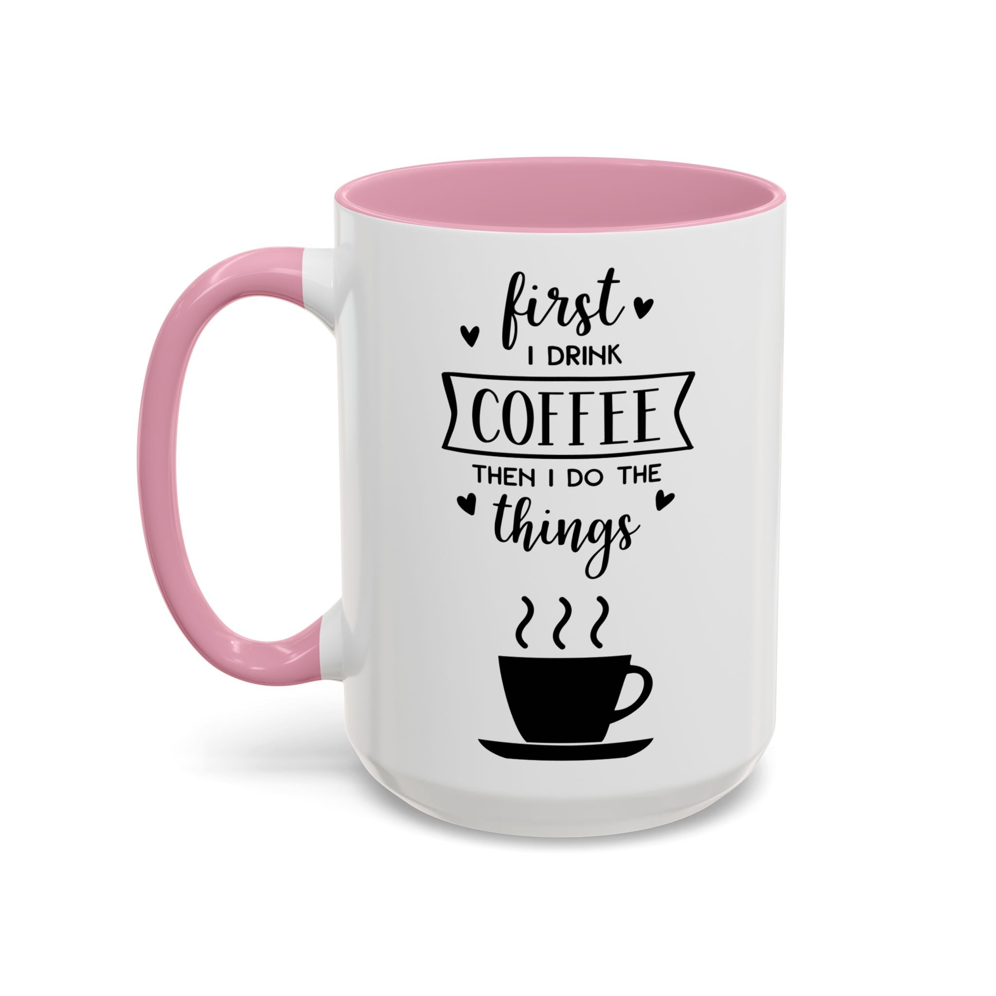 Coffee Mug — "First I Drink Coffee Then I Do The Things" Ceramic Cup (11oz, 15oz)