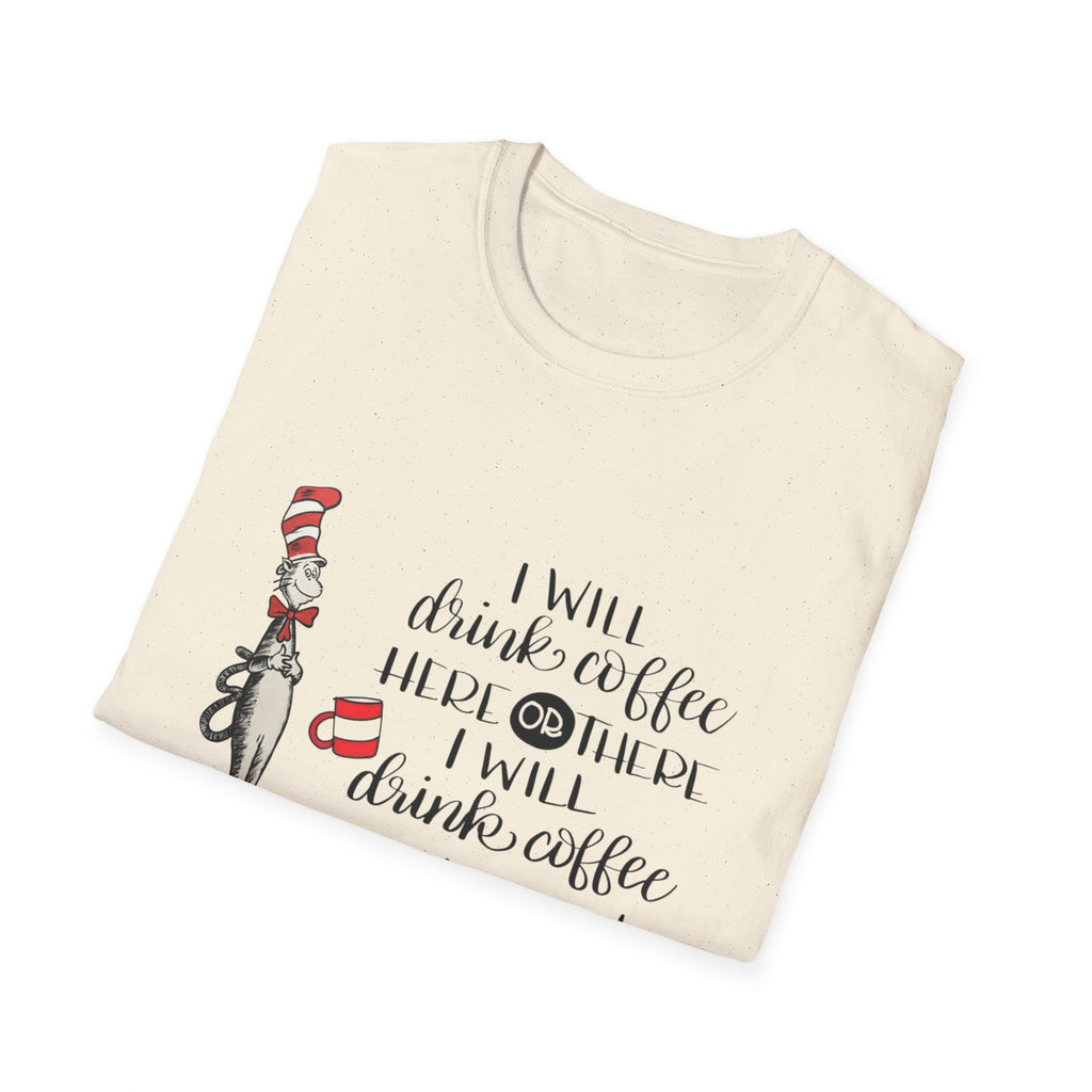 I Will Drink Coffee Here, There and Everywhere - Unisex Softstyle T-Shirt