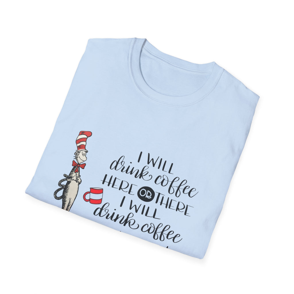 I Will Drink Coffee Here, There and Everywhere - Unisex Softstyle T-Shirt