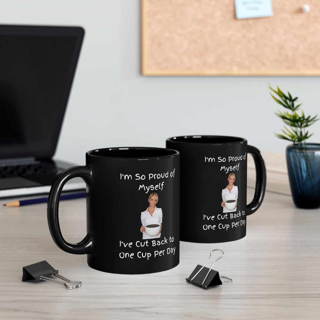 Coffee Mug - "I'm So Proud of Myself I've Cut Back to One Cup Per Day" Funny Black Ceramic Mug