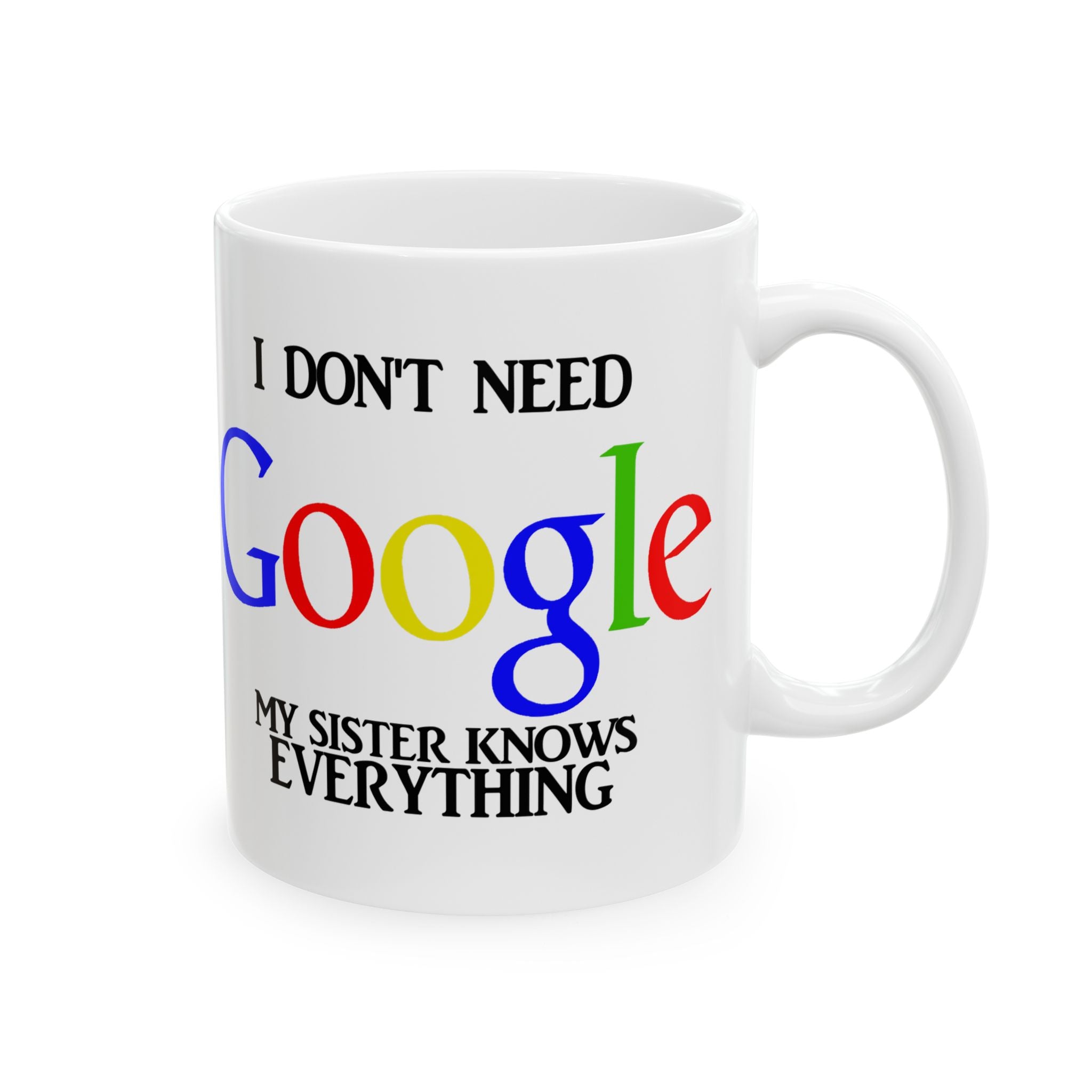 I Don't Need Google My Sister Know Everything Ceramic Mug | Humorous Text Logo Coffee Mug