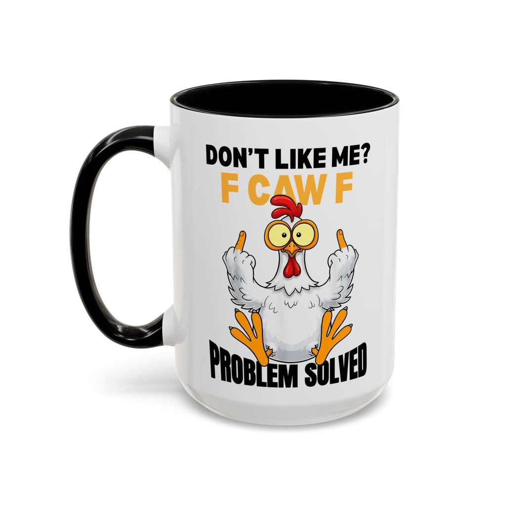 Don’t Like Me? F CAW F Chicken Mug — Funny Sarcastic Coffee Cup (11/15oz)