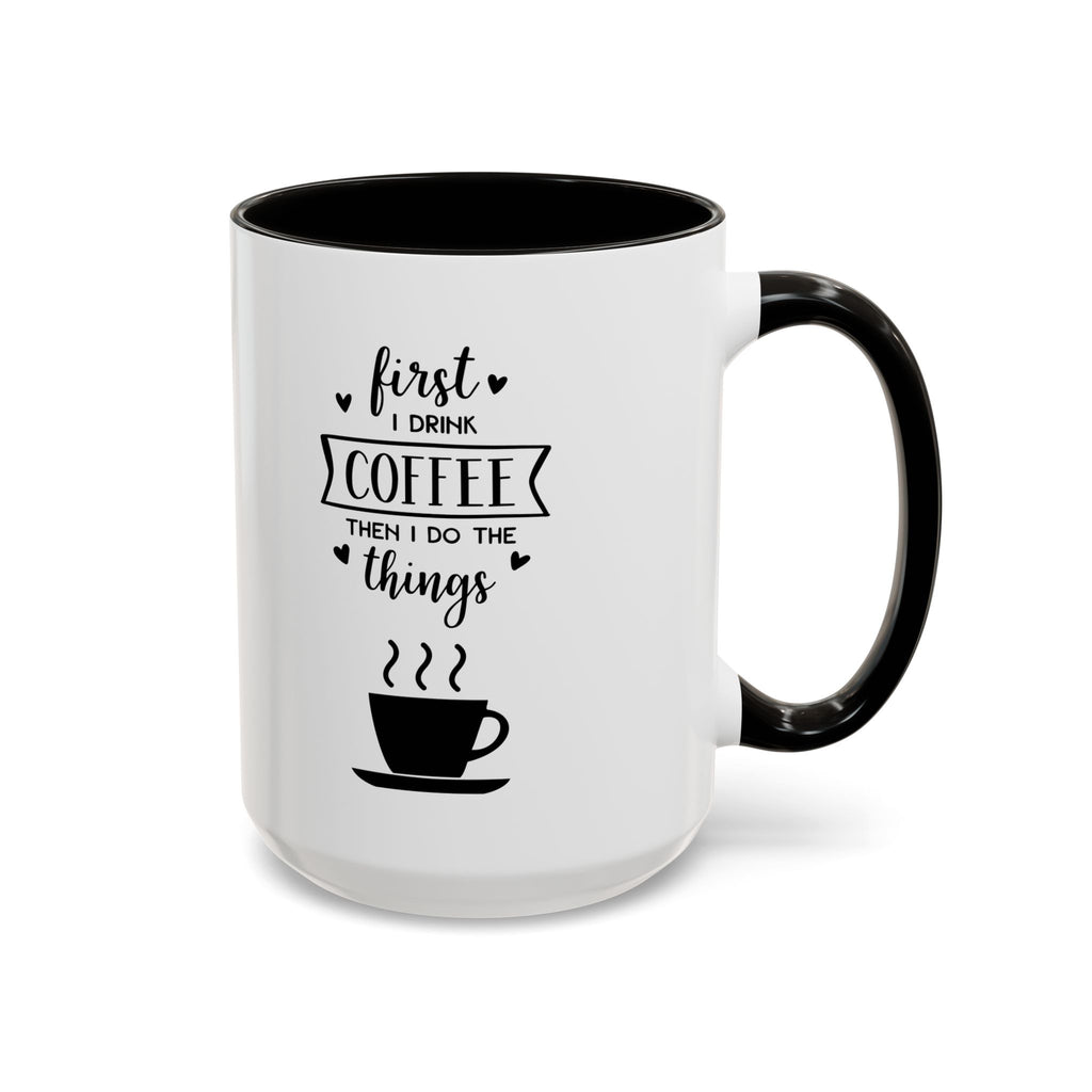 First Thing I Do is Coffee - Then I Do Things - White Ceramic Mug