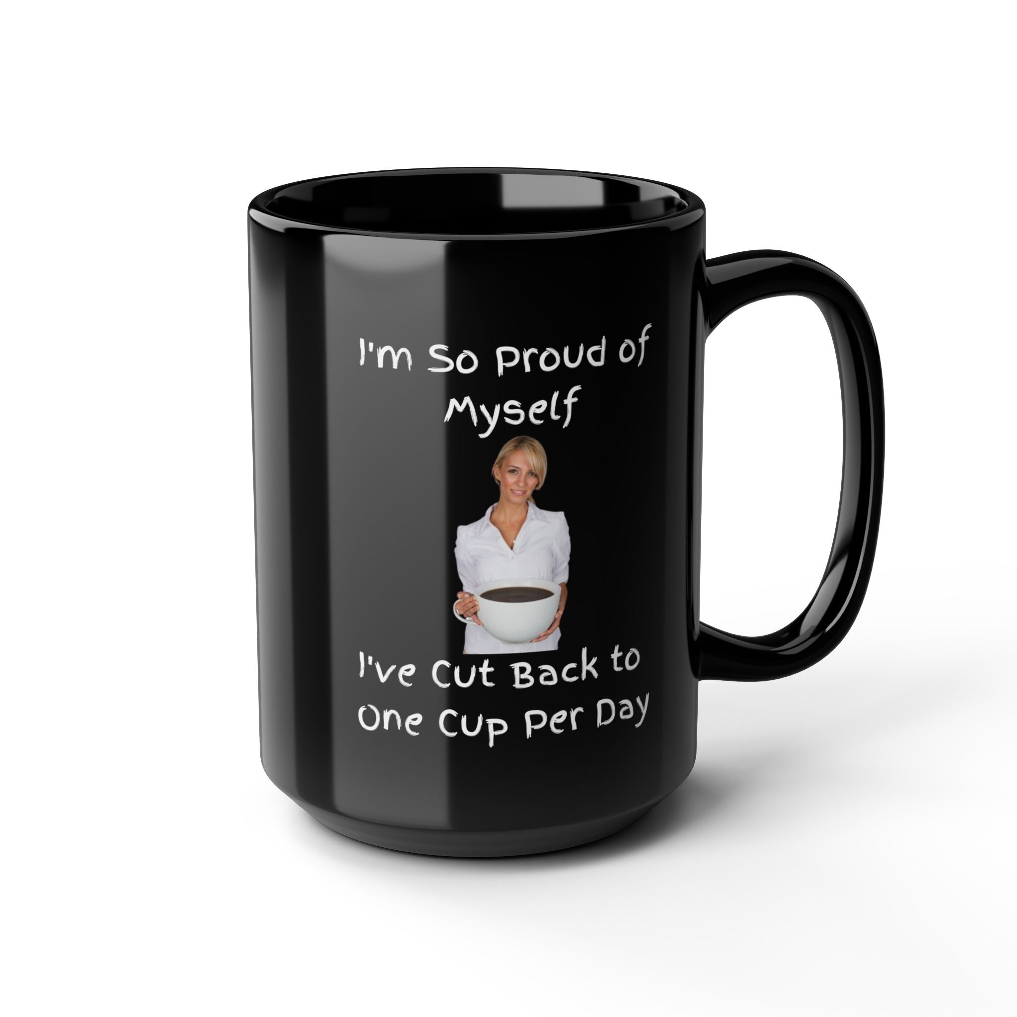 Coffee Mug - "I'm So Proud of Myself I've Cut Back to One Cup Per Day" Funny Black Ceramic Mug
