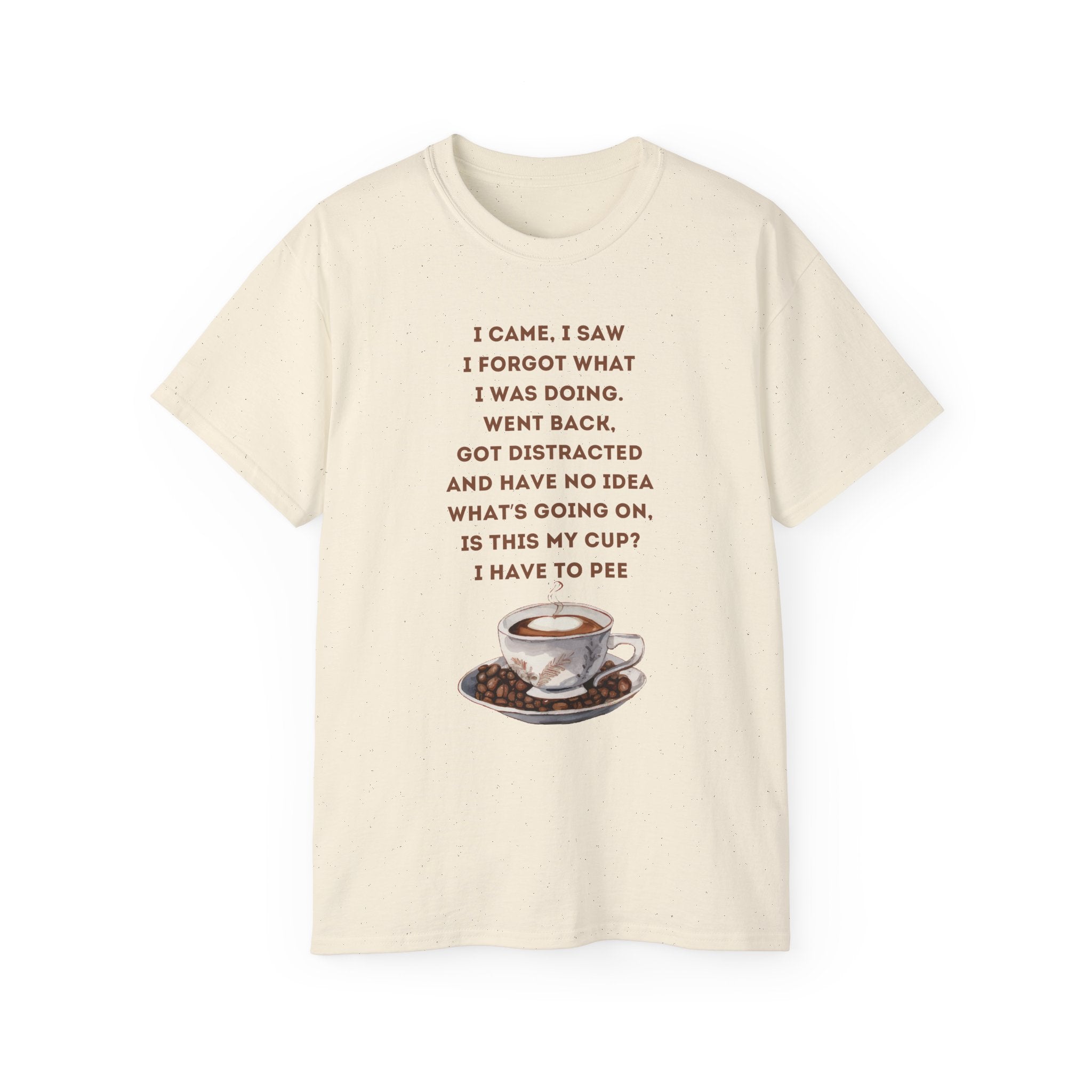 I Have to Pee - Funny Coffee Lover Tee - I Came, I Saw, Distraction Humor Shirt, Perfect for Birthdays, Gifts, Coffee Addicts, Everyday Wear
