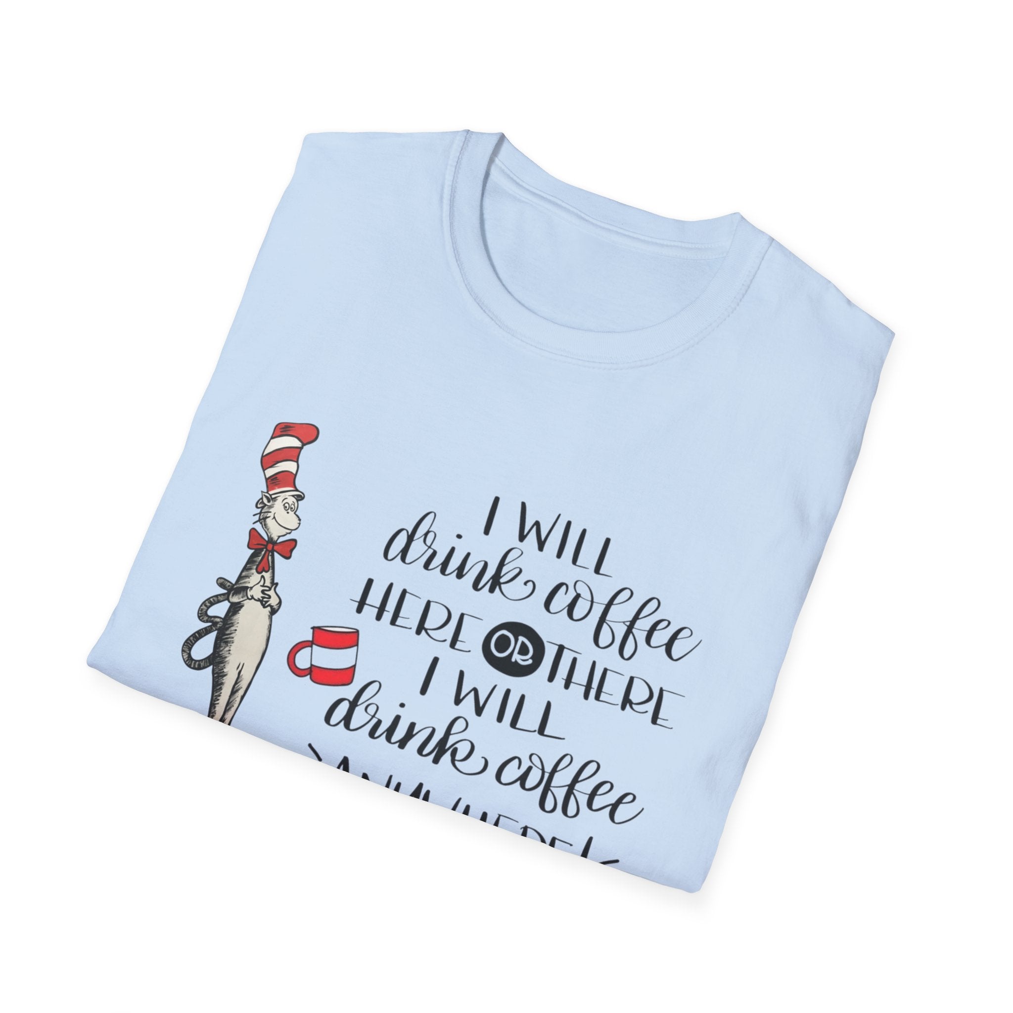 I Will Drink Coffee Here, There and Everywhere - Unisex Softstyle T-Shirt
