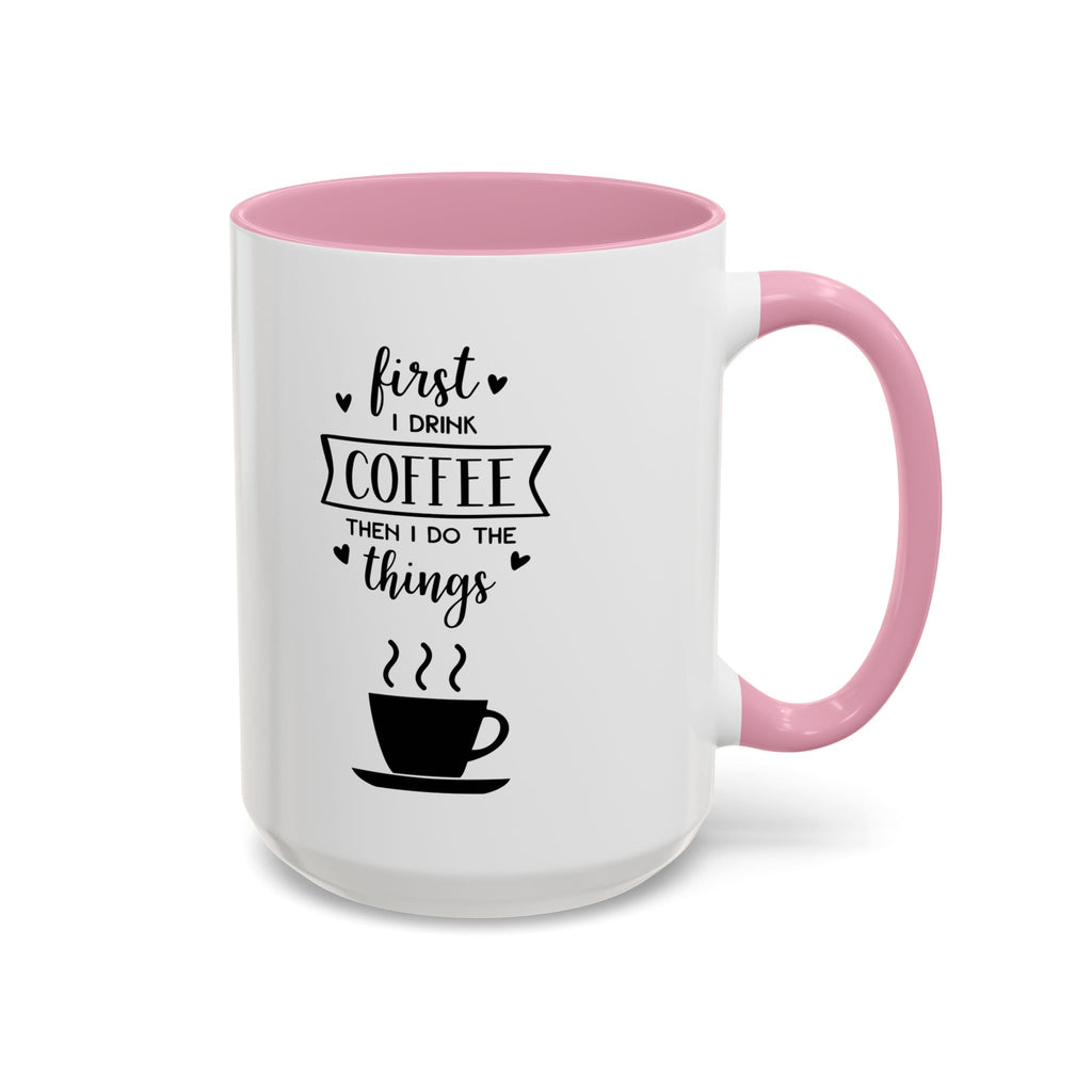 First Thing I Do is Coffee - Then I Do Things - White Ceramic Mug