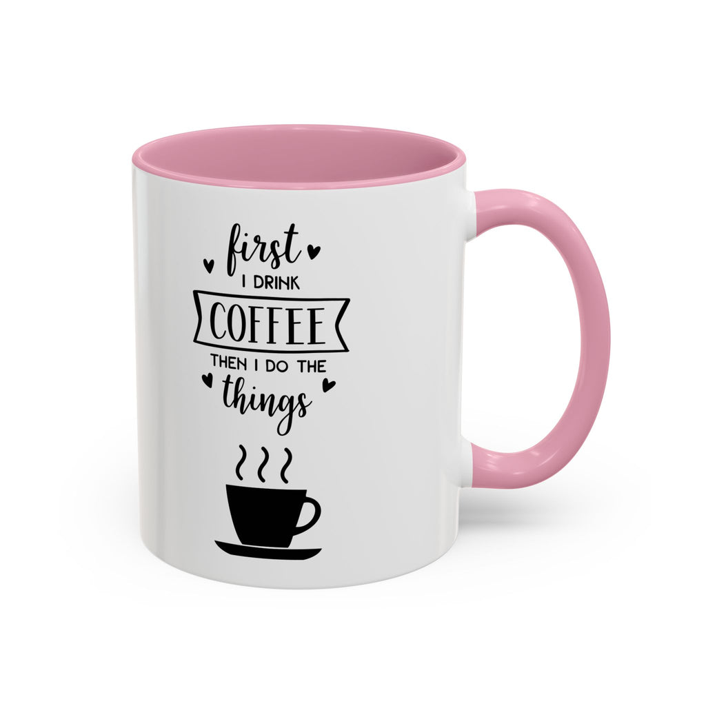First Thing I Do is Coffee - Then I Do Things - White Ceramic Mug