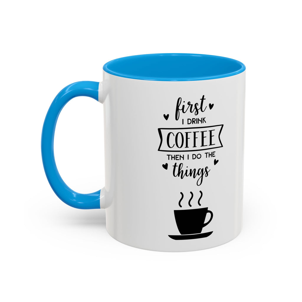 First Thing I Do is Coffee - Then I Do Things - White Ceramic Mug