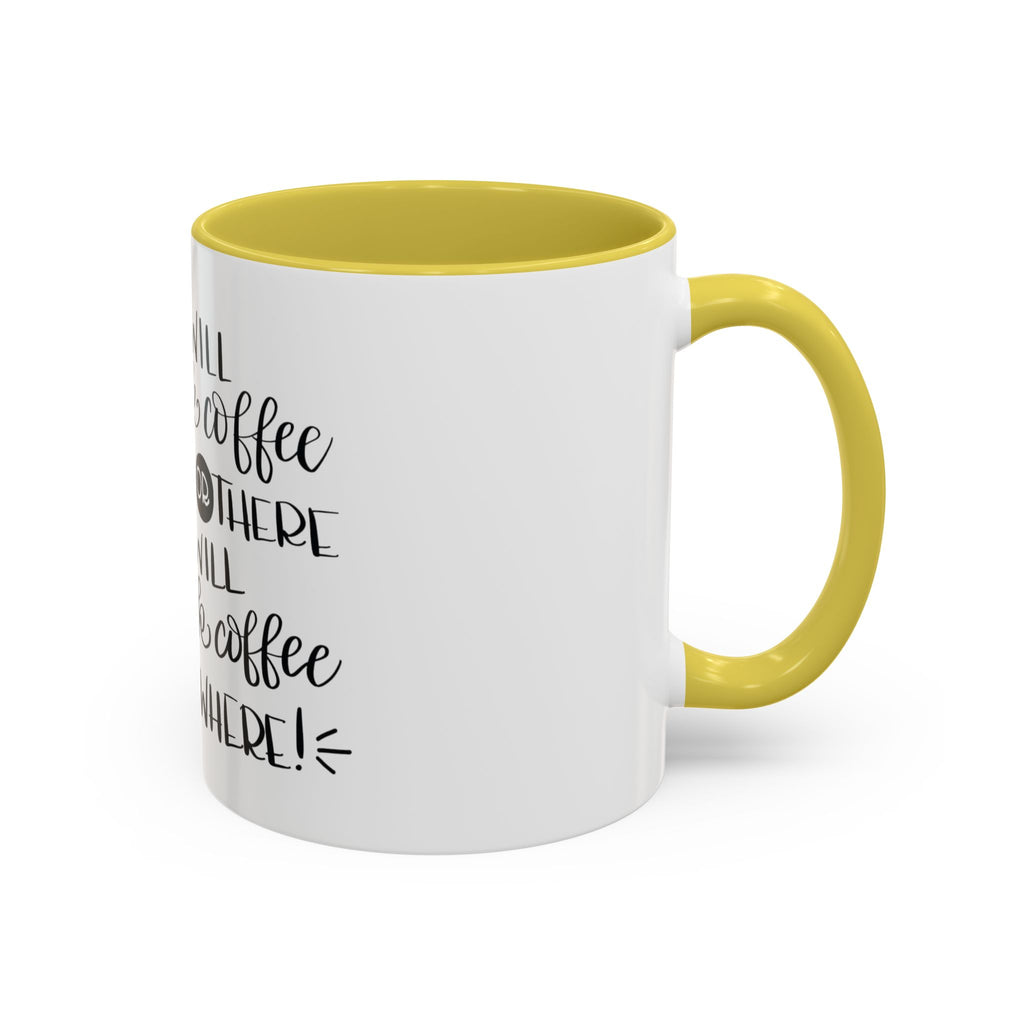 I Will Drink Coffee Here, There and Everywhere - White Ceramic Mug Many Colors