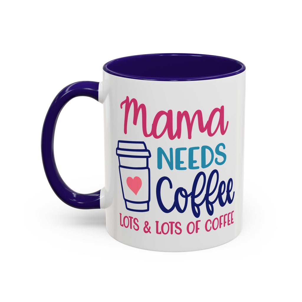 Mama Needs Lots of Coffee - White Ceramic Mug Many Colors