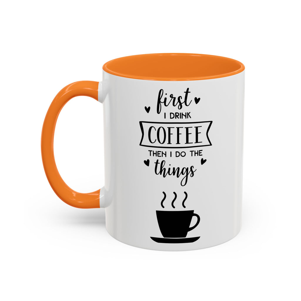 Coffee Mug — "First I Drink Coffee Then I Do The Things" Ceramic Cup (11oz, 15oz)
