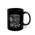 Jesus and Coffee - Black Mug 11oz 15oz