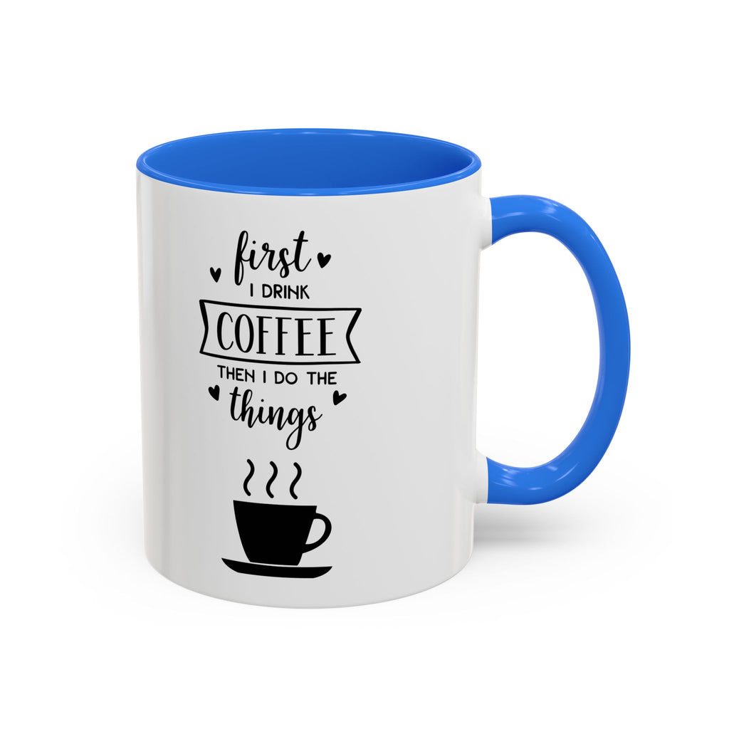 First Thing I Do is Coffee - Then I Do Things - White Ceramic Mug