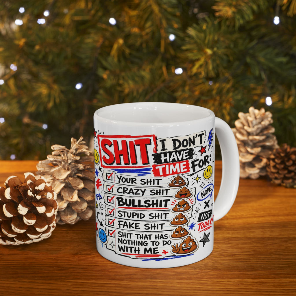 Ceramic Mug — Funny 'I Don't Have Time For Shit' Coffee Cup (11oz, 15oz)