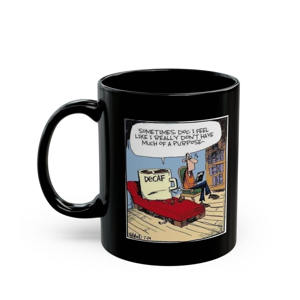 Sometimes Doc I Feel I Don't Have a Purpose #DeCafe  Black Mug 15oz #Coffee HotCoffee.com