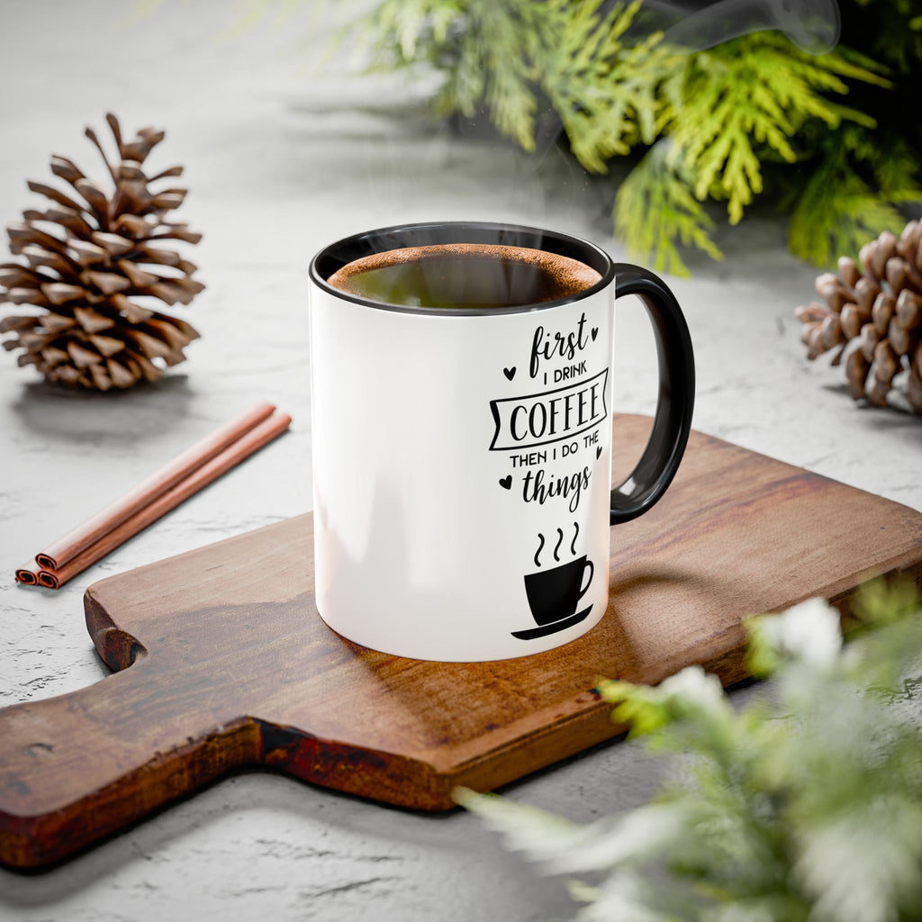Coffee Mug — "First I Drink Coffee Then I Do The Things" Ceramic Cup (11oz, 15oz)