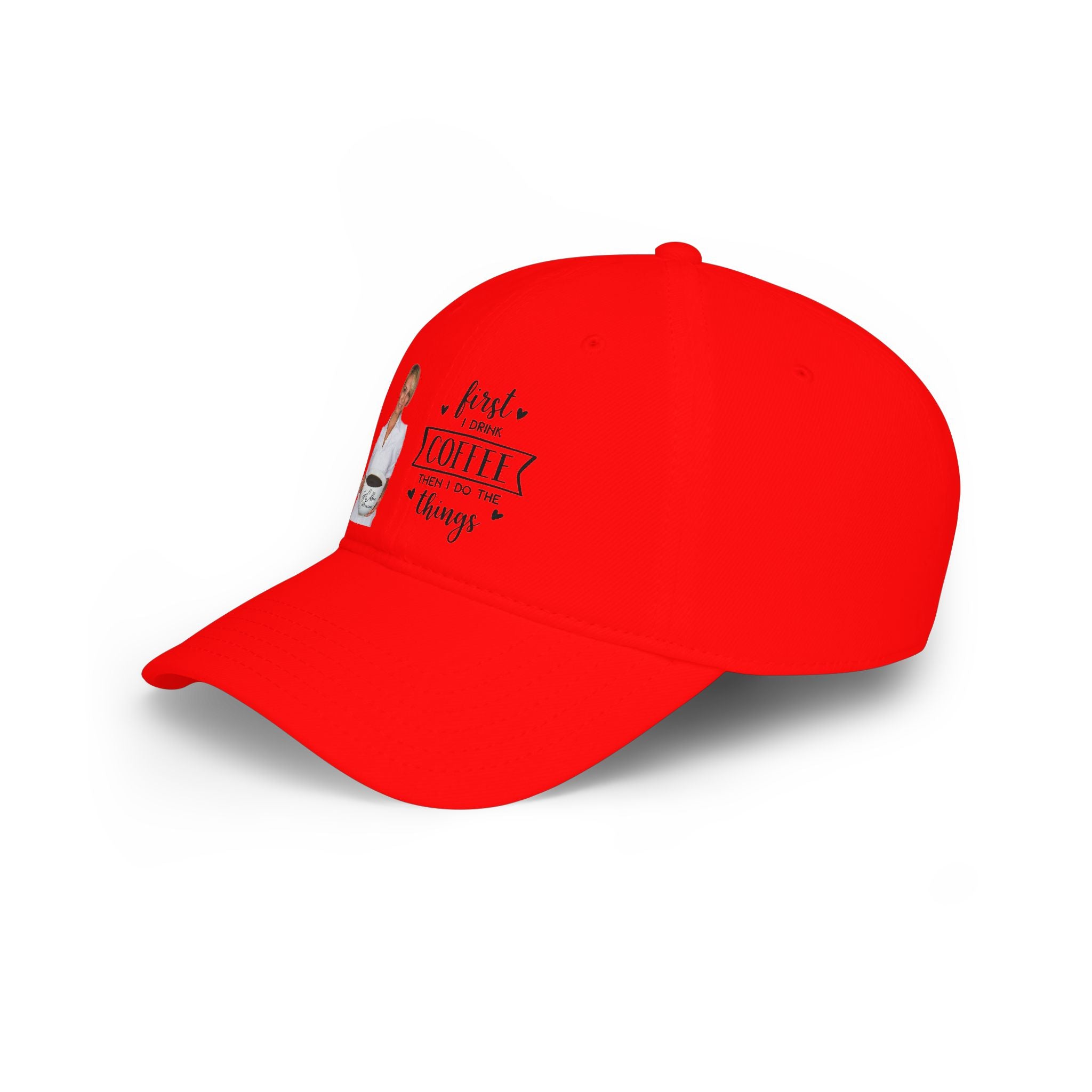First I Drink Coffee Then I Do Things Low Profile Baseball Cap