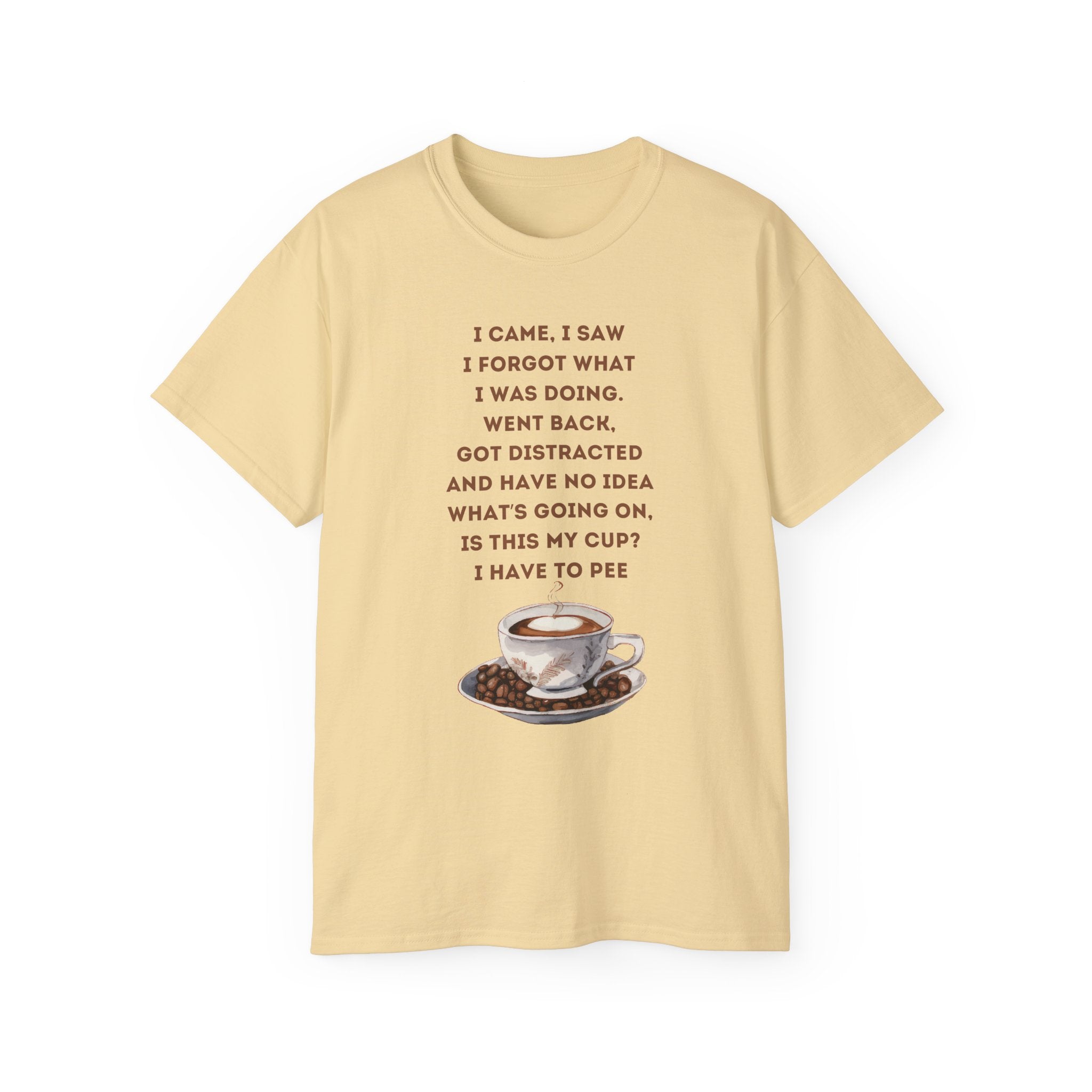 I Have to Pee - Funny Coffee Lover Tee - I Came, I Saw, Distraction Humor Shirt, Perfect for Birthdays, Gifts, Coffee Addicts, Everyday Wear