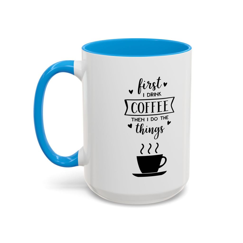 First Thing I Do is Coffee - Then I Do Things - White Ceramic Mug
