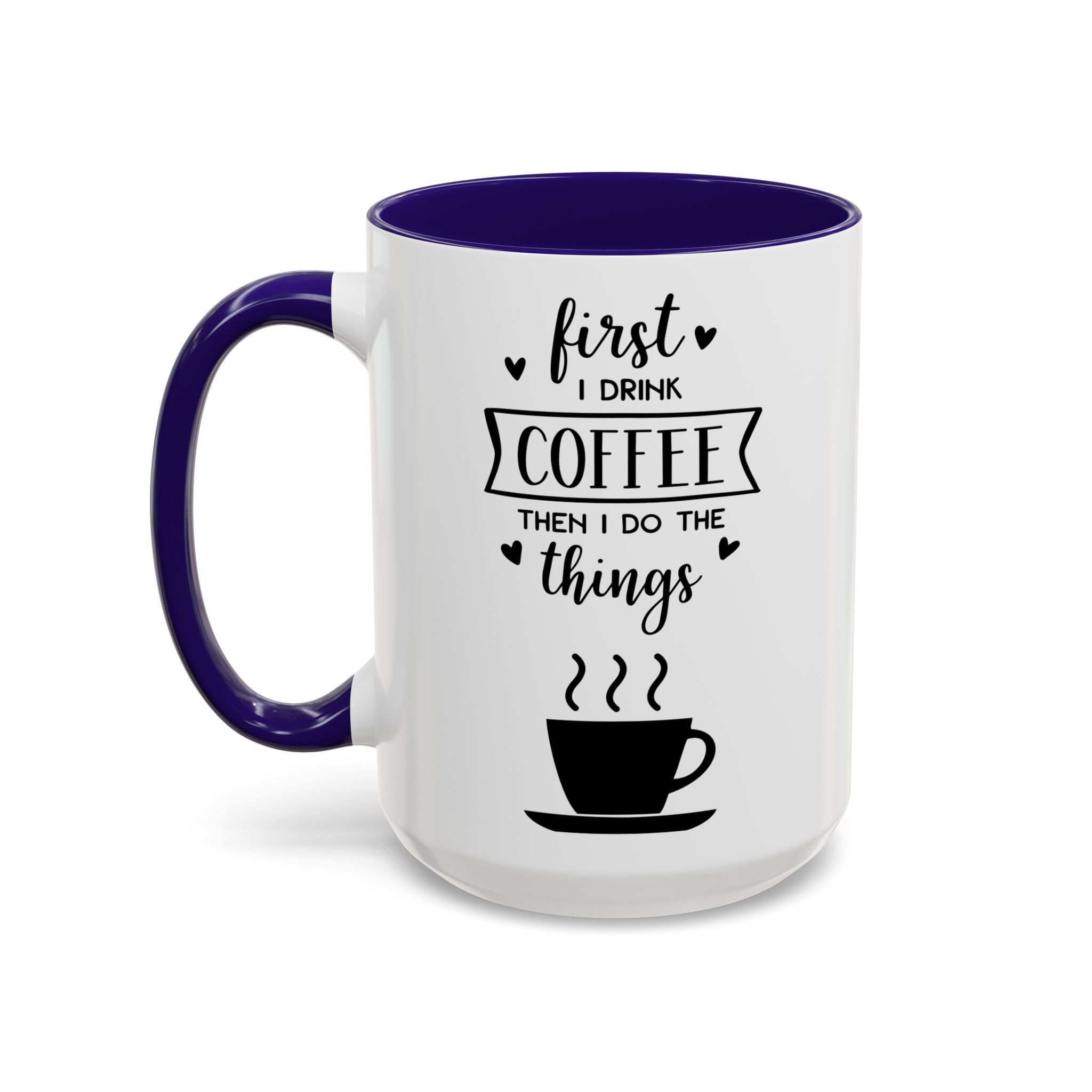 Coffee Mug — "First I Drink Coffee Then I Do The Things" Ceramic Cup (11oz, 15oz)