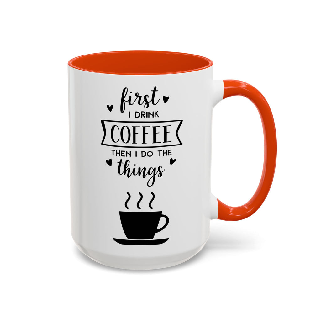 Coffee Mug — "First I Drink Coffee Then I Do The Things" Ceramic Cup (11oz, 15oz)