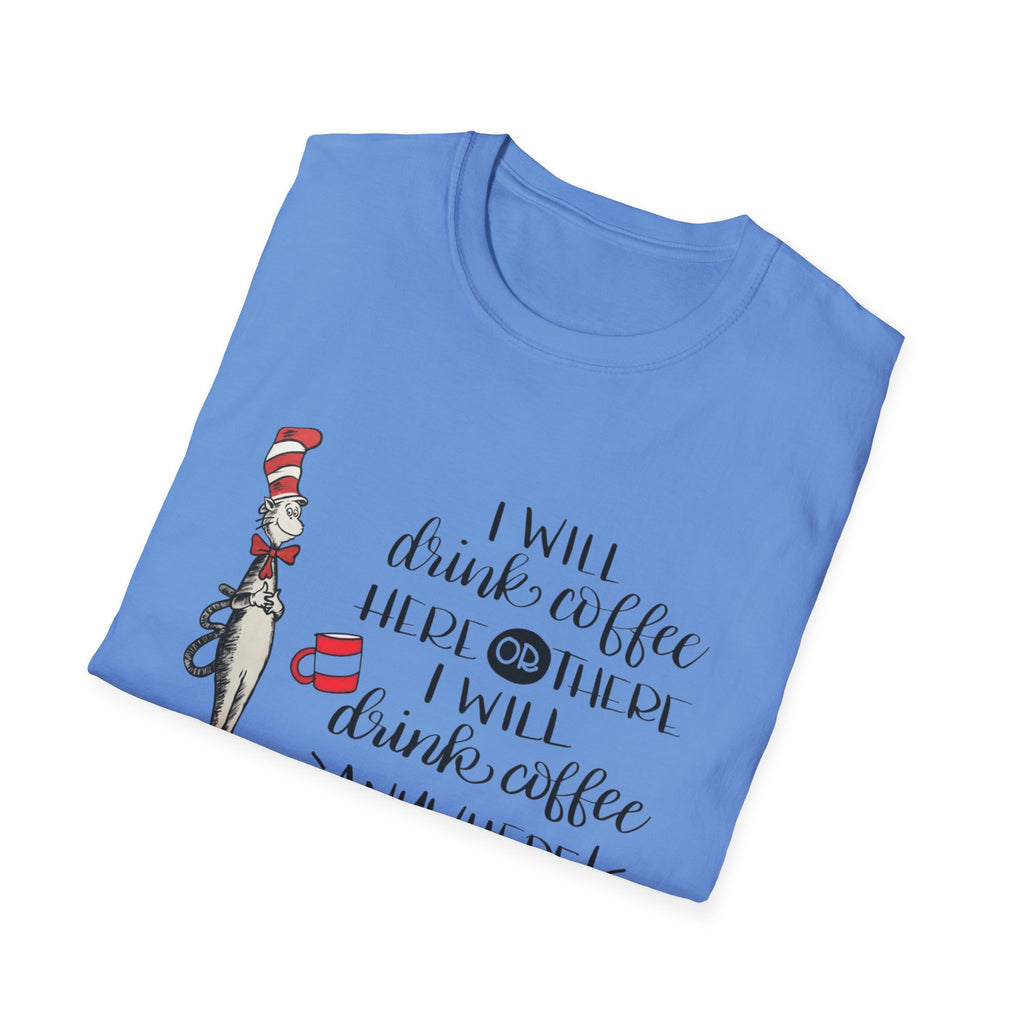 I Will Drink Coffee Here, There and Everywhere - Unisex Softstyle T-Shirt