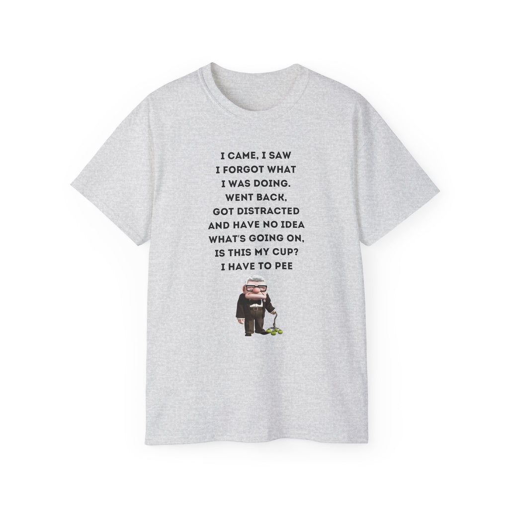 I Have to Pee - Funny Unisex Tee - I Came, I Saw, I Forgot, Perfect Gift for Friends, Casual Wear, Birthday, Humor Apparel, Everyday Wear