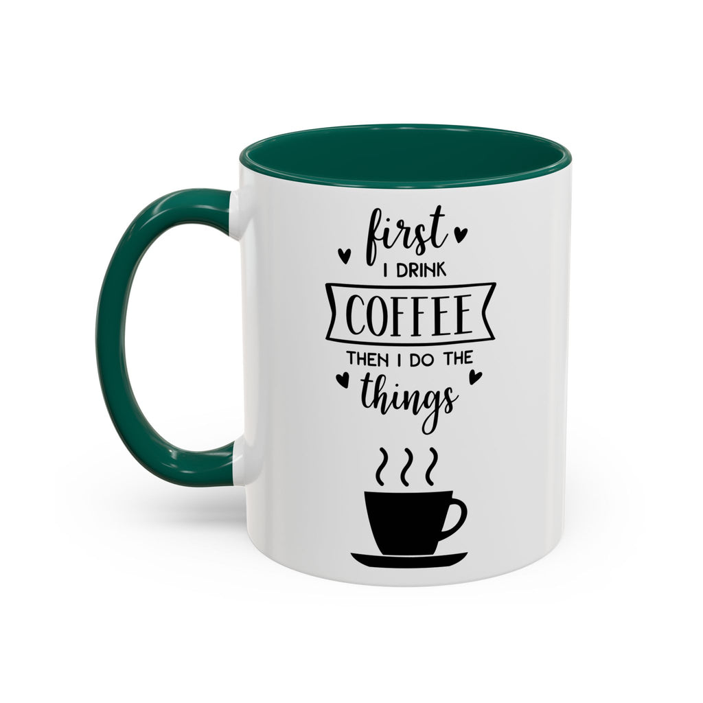 Coffee Mug — "First I Drink Coffee Then I Do The Things" Ceramic Cup (11oz, 15oz)