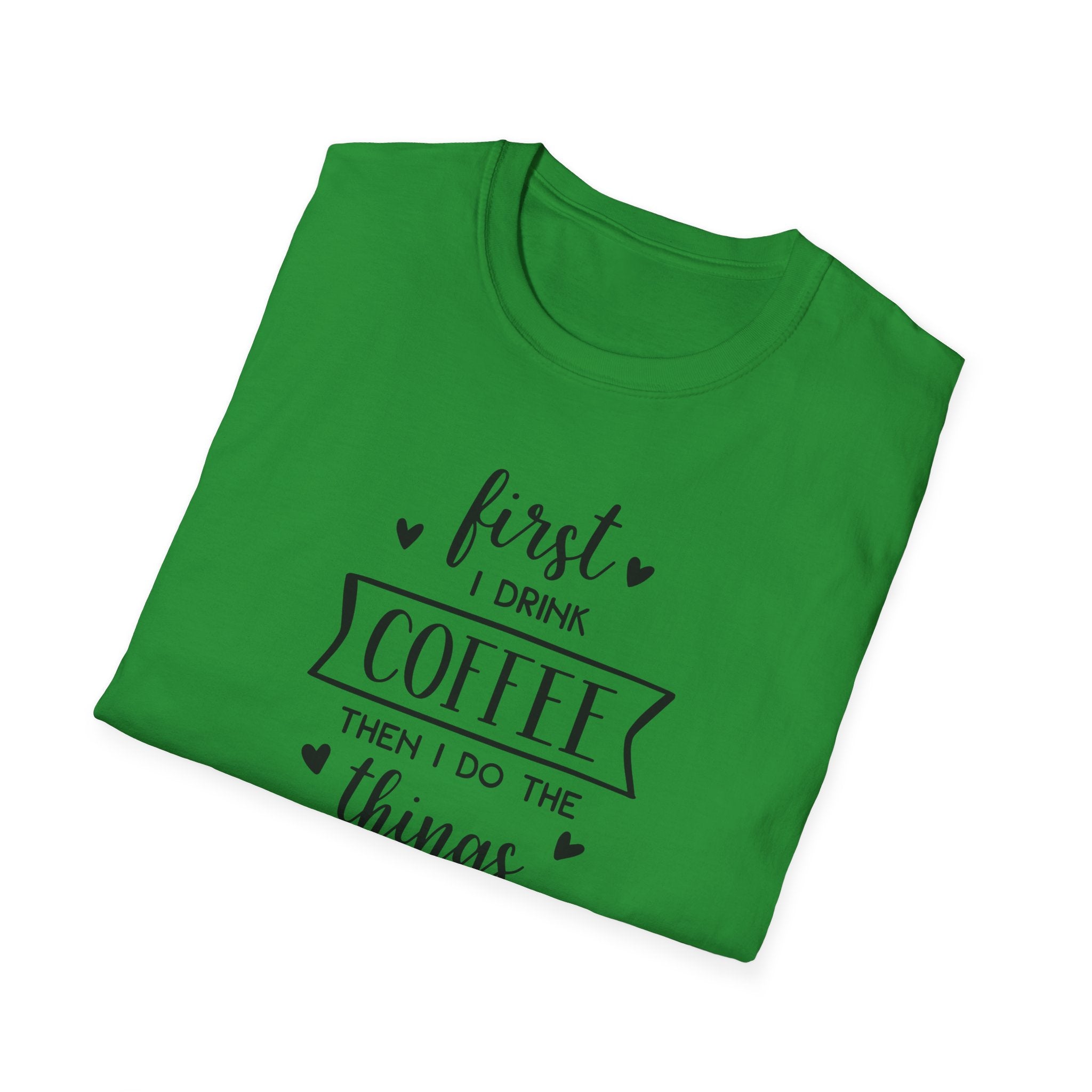 First I Drink Coffee - Unisex Softstyle T-Shirt