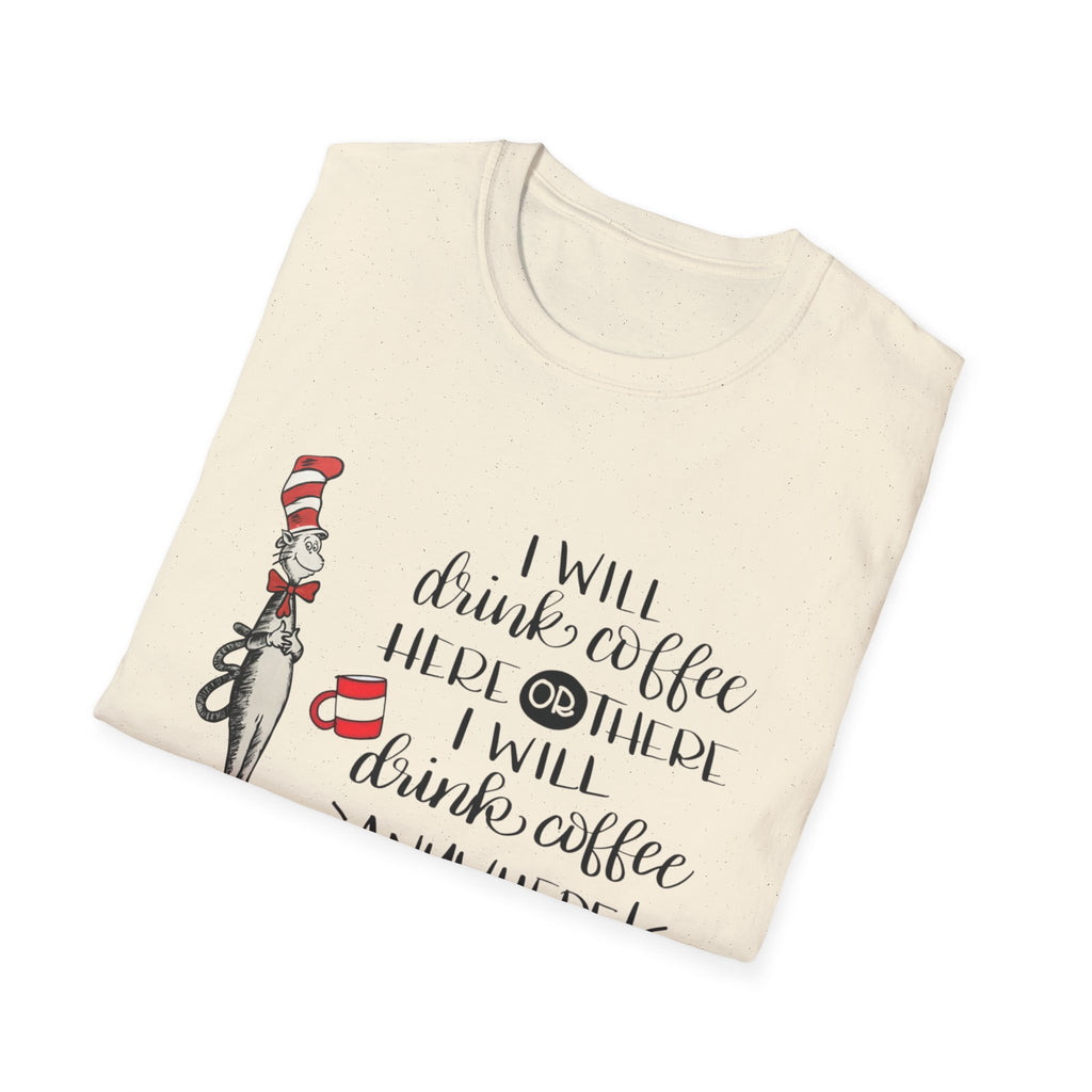 I Will Drink Coffee Here, There and Everywhere - Unisex Softstyle T-Shirt