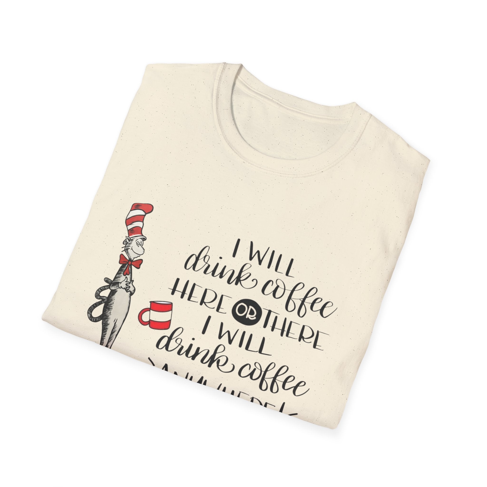 I Will Drink Coffee Here, There and Everywhere - Unisex Softstyle T-Shirt