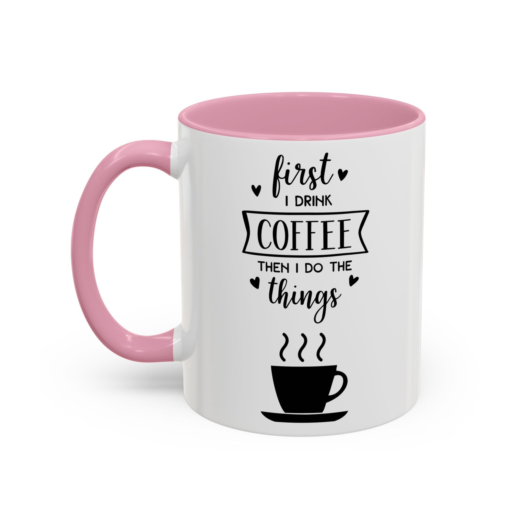 Coffee Mug — "First I Drink Coffee Then I Do The Things" Ceramic Cup (11oz, 15oz)
