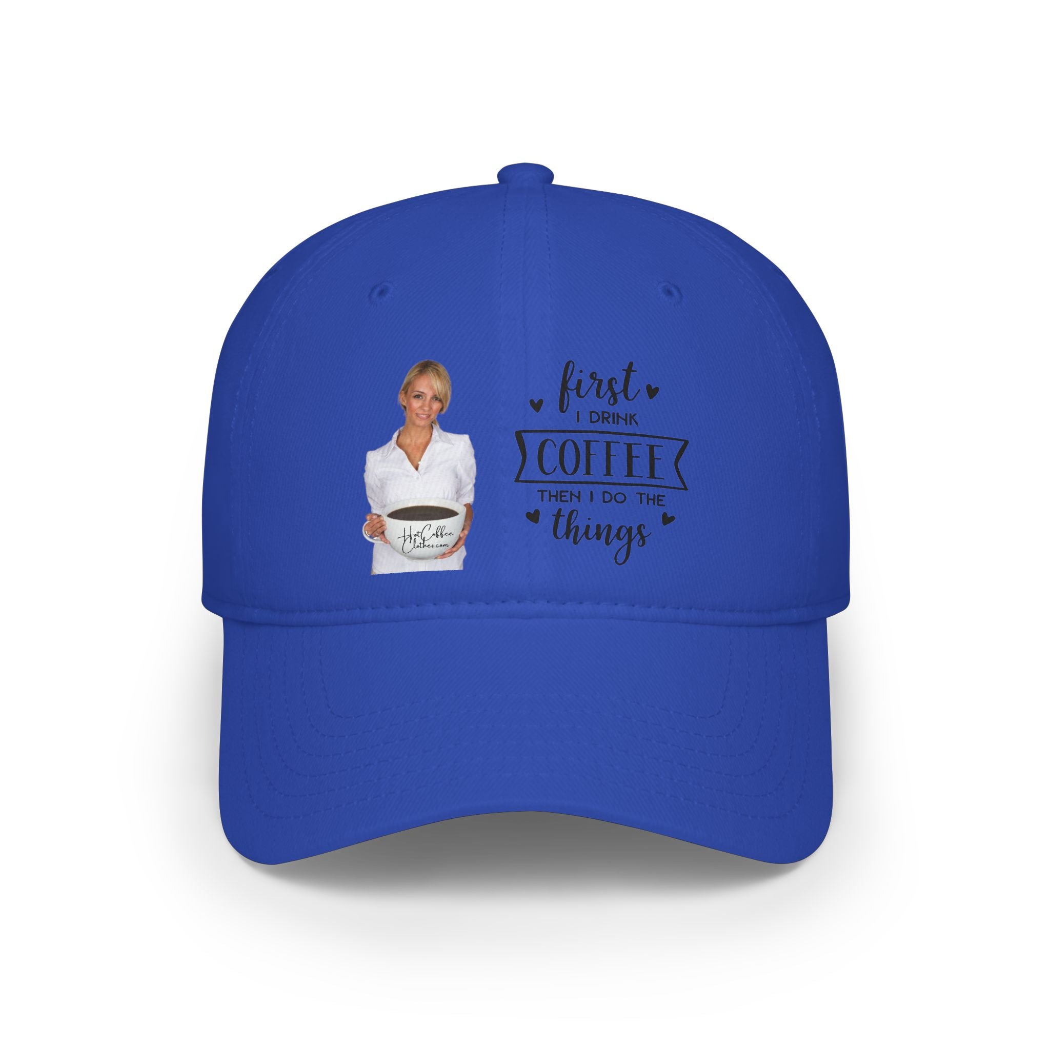 First I Drink Coffee Then I Do Things Low Profile Baseball Cap