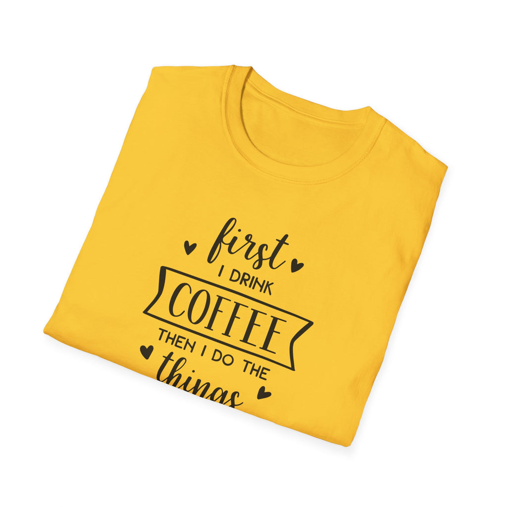 First I Drink Coffee - Unisex Softstyle T-Shirt