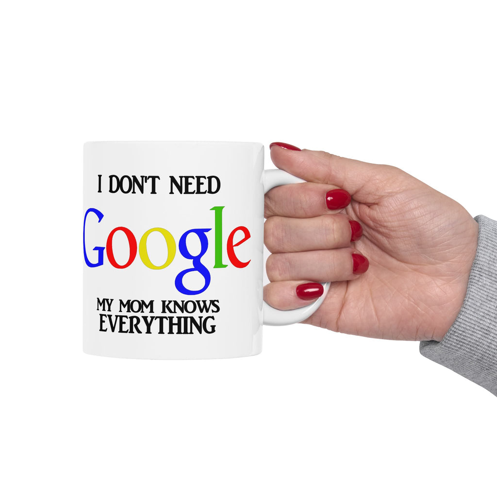 I Don't Need Google My Mom Knows Everything Mug | Funny Mom Knows Everything Ceramic Mug