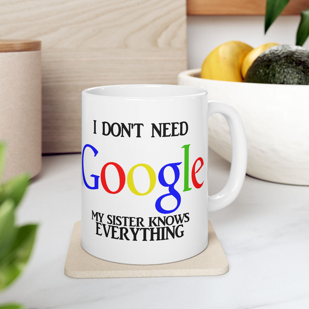 I Don't Need Google My Sister Know Everything Ceramic Mug | Humorous Text Logo Coffee Mug