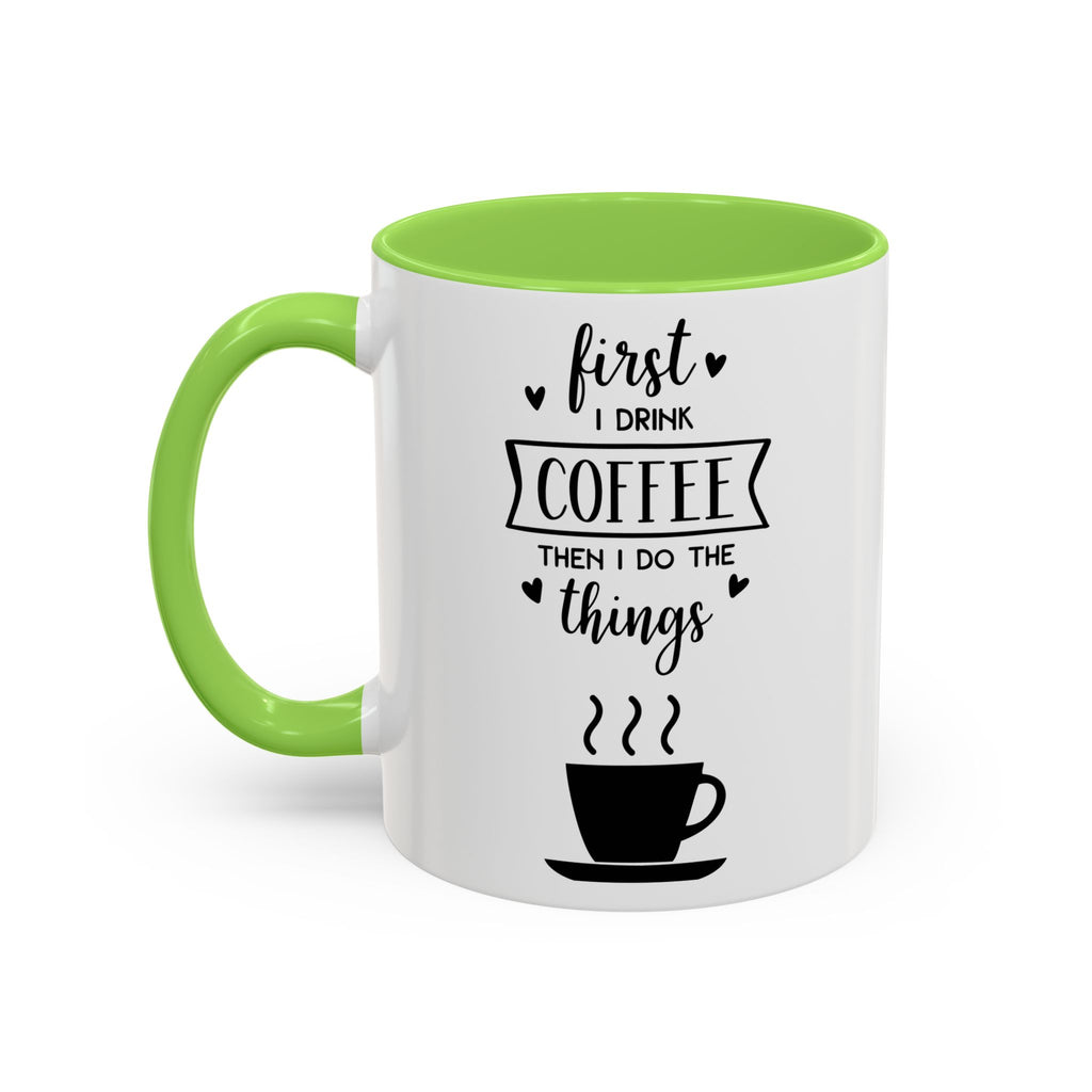 Coffee Mug — "First I Drink Coffee Then I Do The Things" Ceramic Cup (11oz, 15oz)