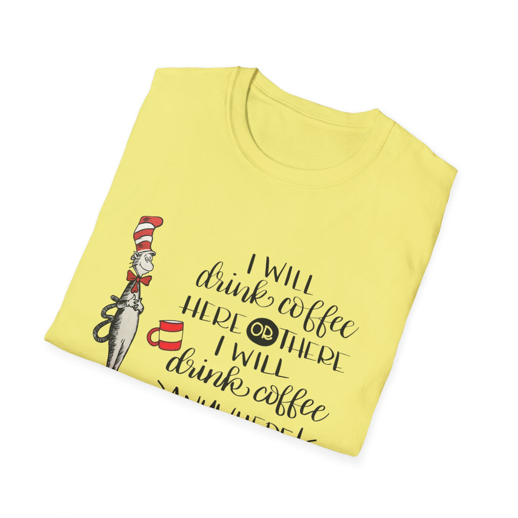 I Will Drink Coffee Here, There and Everywhere - Unisex Softstyle T-Shirt