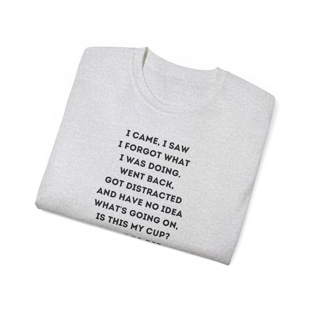 I Have to Pee - Funny Unisex Tee - I Came, I Saw, I Forgot, Perfect Gift for Friends, Casual Wear, Birthday, Humor Apparel, Everyday Wear