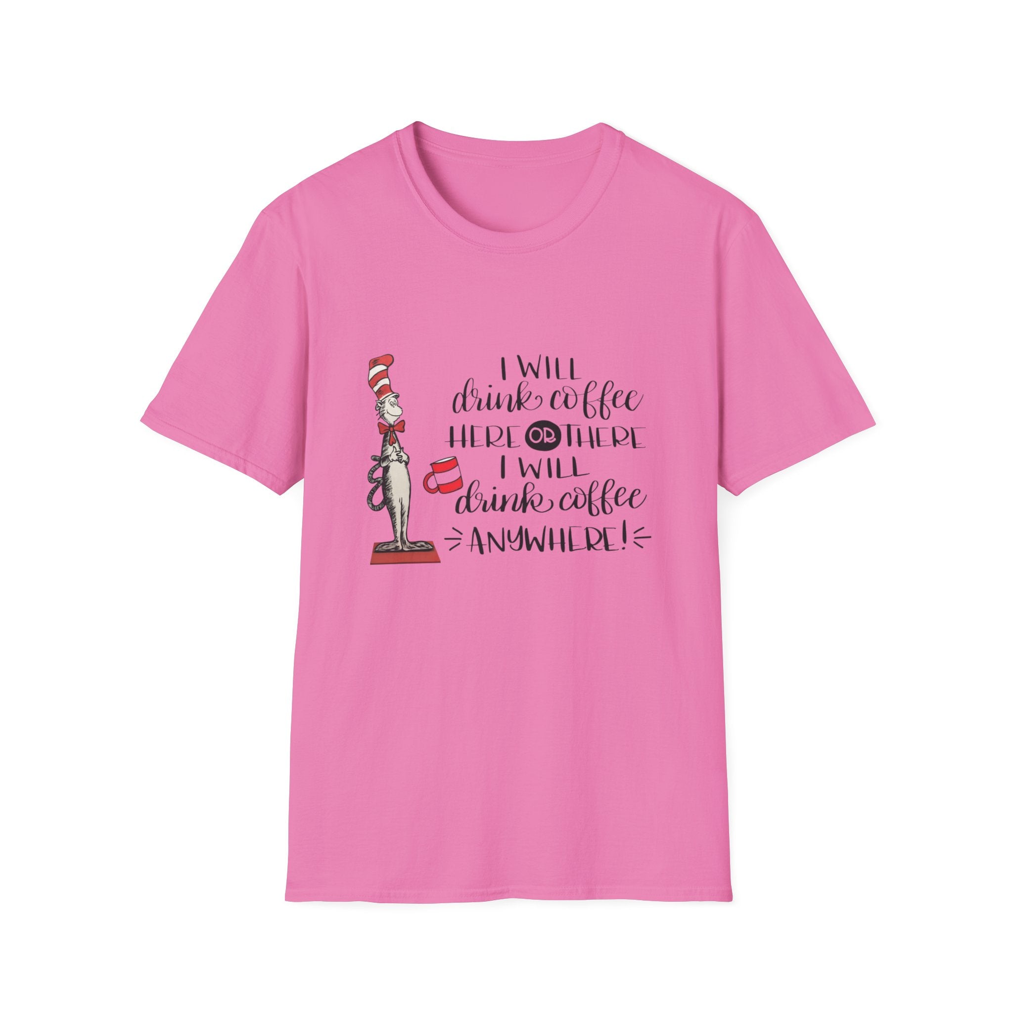 I Will Drink Coffee Here, There and Everywhere - Unisex Softstyle T-Shirt