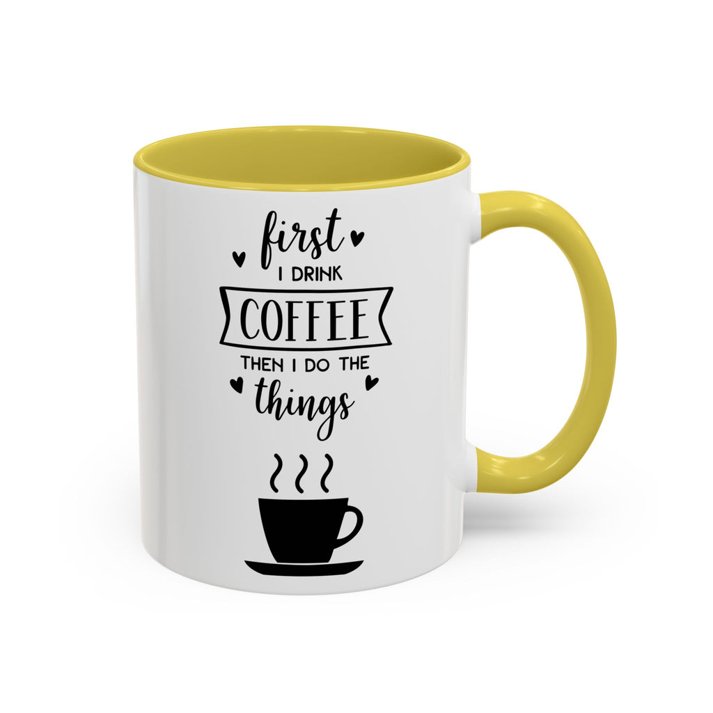 Coffee Mug — "First I Drink Coffee Then I Do The Things" Ceramic Cup (11oz, 15oz)