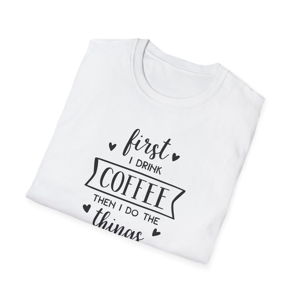 First I Drink Coffee - Unisex Softstyle T-Shirt