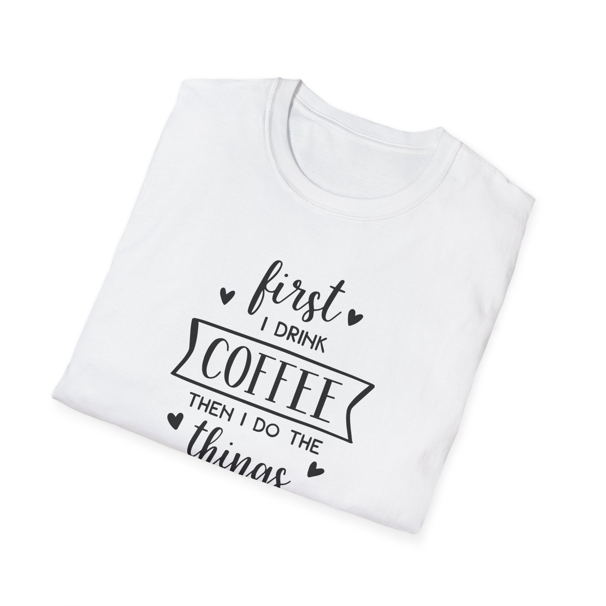 First I Drink Coffee - Unisex Softstyle T-Shirt