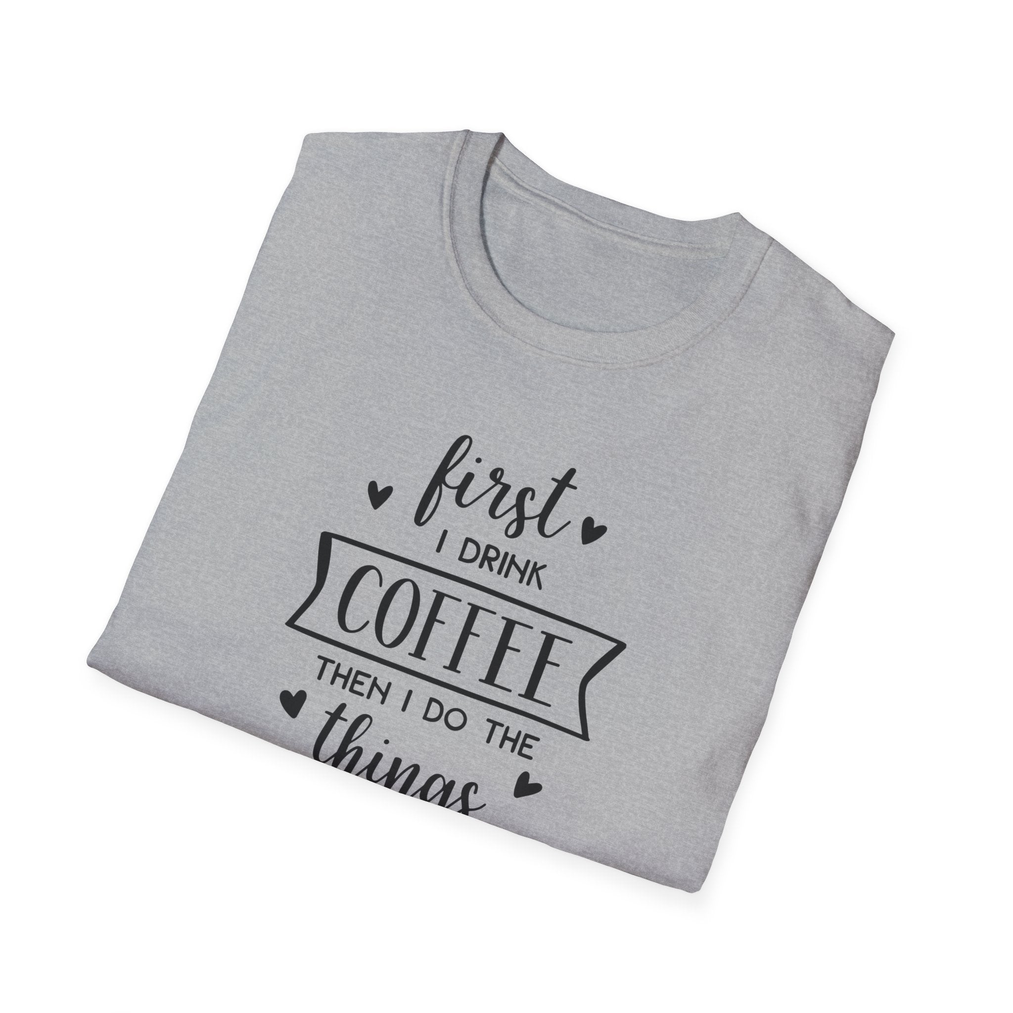 First I Drink Coffee - Unisex Softstyle T-Shirt